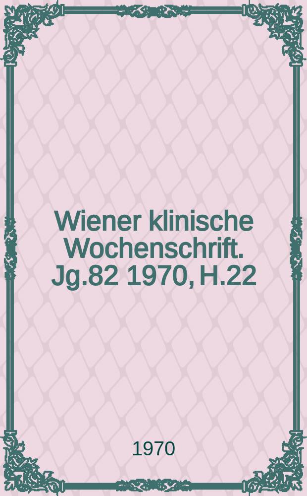 Wiener klinische Wochenschrift. Jg.82 1970, H.22
