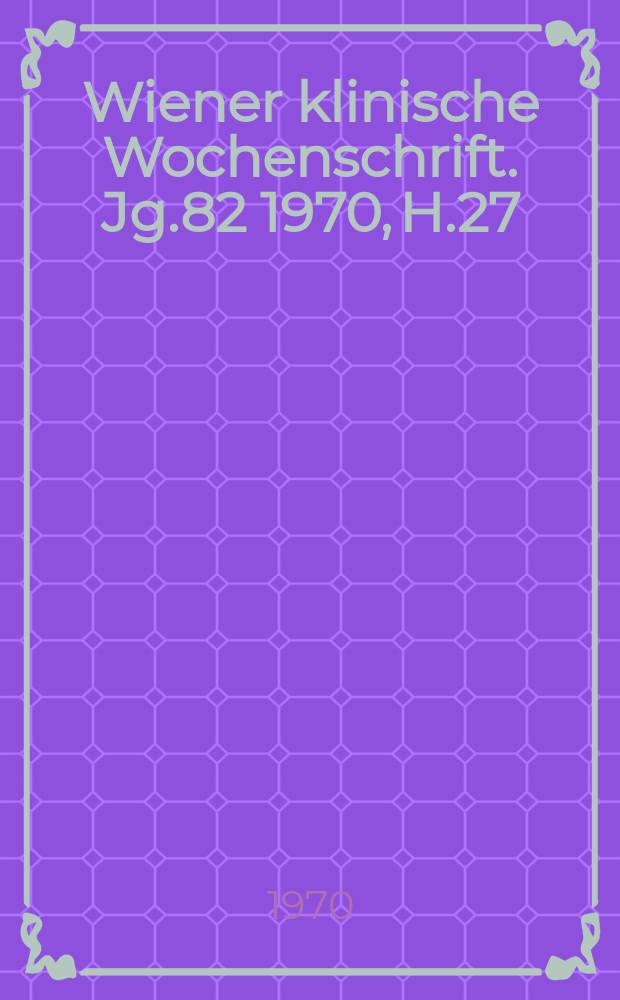 Wiener klinische Wochenschrift. Jg.82 1970, H.27