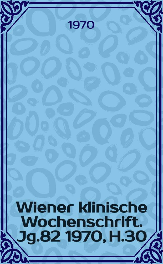 Wiener klinische Wochenschrift. Jg.82 1970, H.30