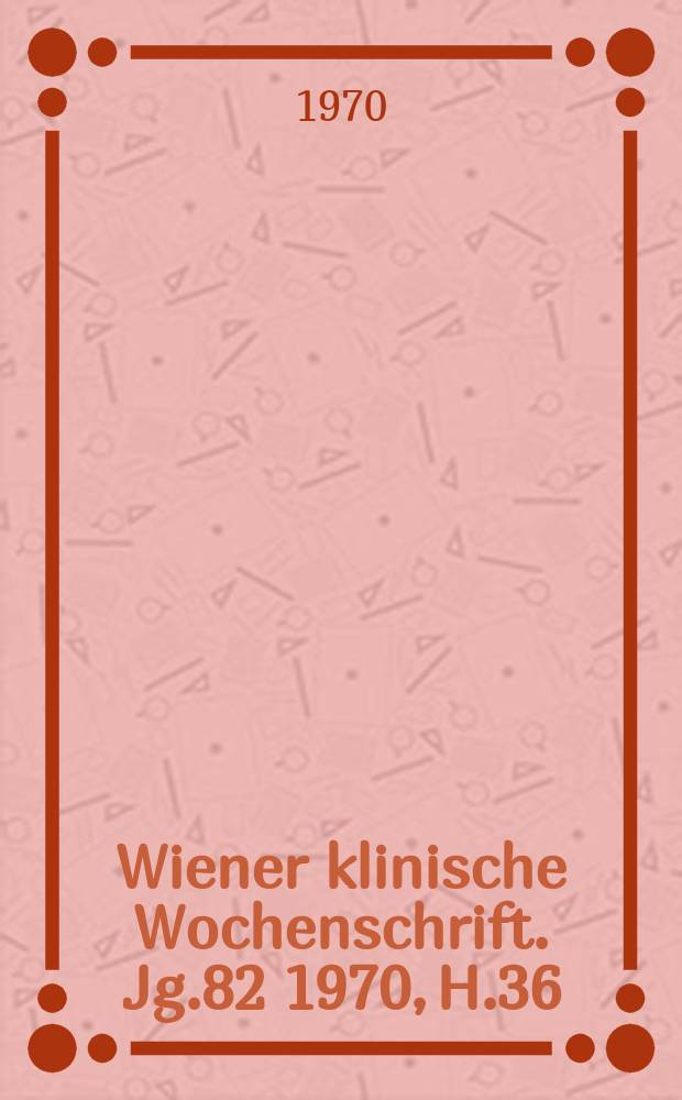 Wiener klinische Wochenschrift. Jg.82 1970, H.36