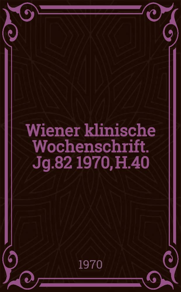 Wiener klinische Wochenschrift. Jg.82 1970, H.40