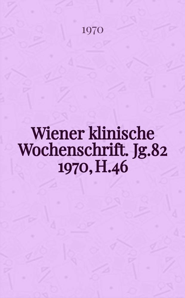 Wiener klinische Wochenschrift. Jg.82 1970, H.46