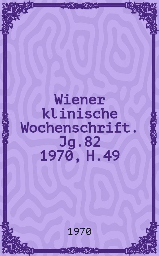 Wiener klinische Wochenschrift. Jg.82 1970, H.49
