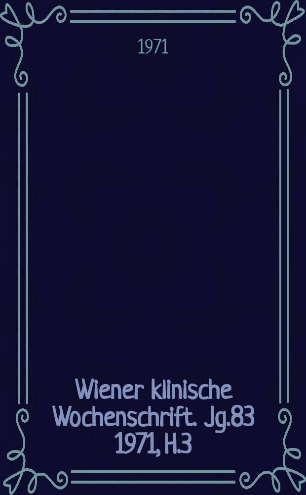 Wiener klinische Wochenschrift. Jg.83 1971, H.3