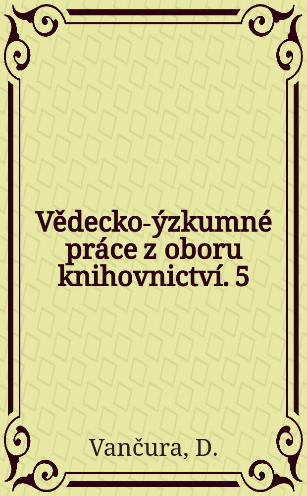 Vědecko -výzkumné práce z oboru knihovnictví. 5 : Kapitoly z výzkumů veřejných knihoven