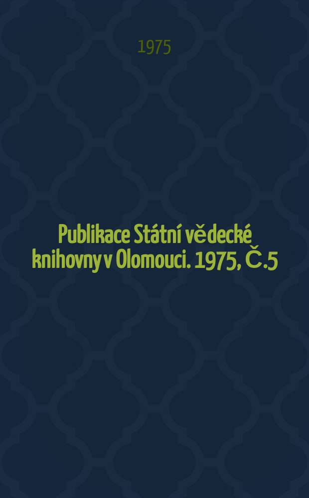 Publikace Státní vědecké knihovny v Olomouci. 1975, Č.5 : Vědecká knihovna Olomouc. Soupis Starých tisku fondech 1