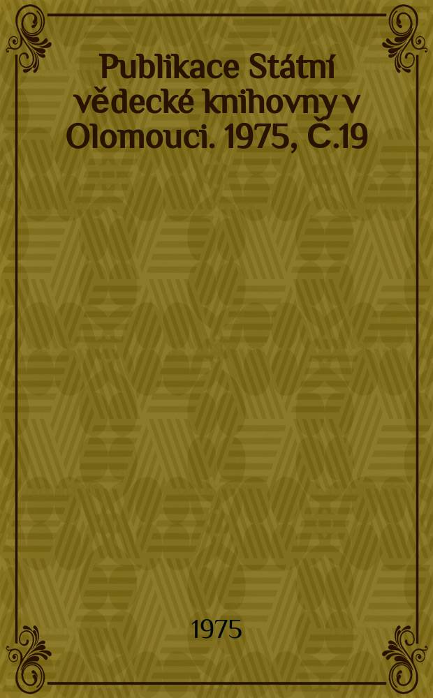 Publikace St&aacute;tn&iacute; vědeck&eacute; knihovny v Olomouci. 1975, Č.19 : Vědeck&aacute; knihovna Olomouc. Soupis Star&yacute;ch tisku fondech 1