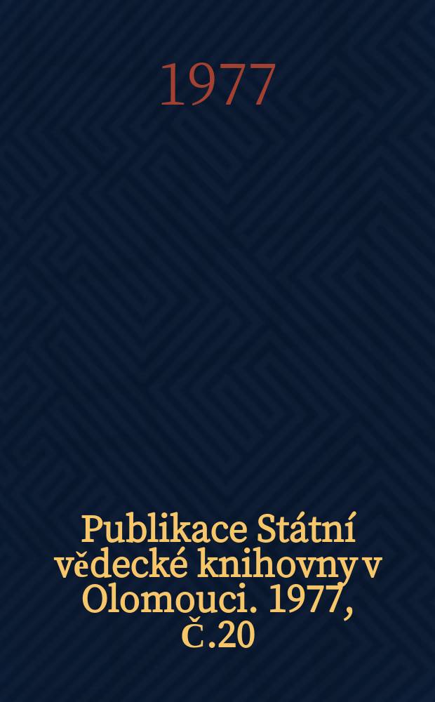 Publikace Státní vědecké knihovny v Olomouci. 1977, Č.20 : Soupis Starých tisku ve fondech Statni vědecké knihovny v Olomouci