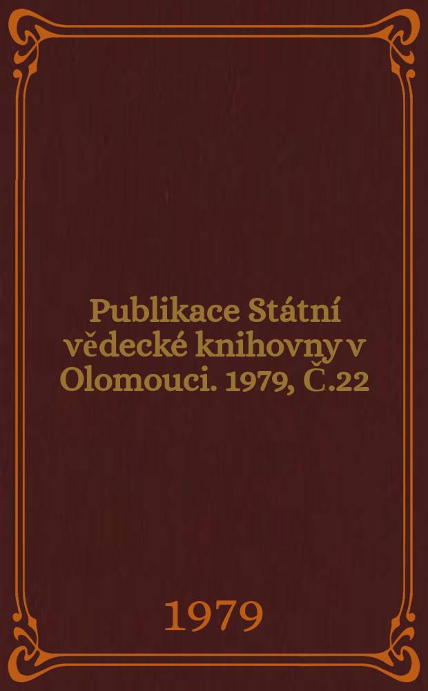 Publikace Státní vědecké knihovny v Olomouci. 1979, Č.22 : Soupis Starých tisku ve fondech Statni vědecké knihovny v Olomouci