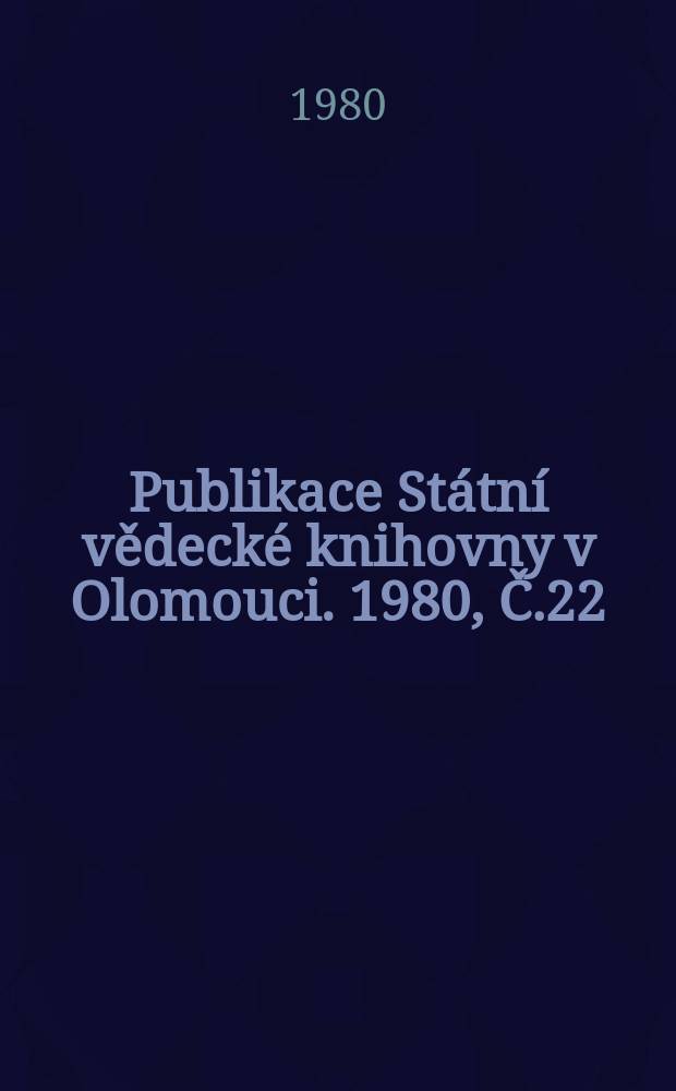 Publikace Státní vědecké knihovny v Olomouci. 1980, Č.22 : Soupis Starých tisku ve fondech Statni vědecké knihovny v Olomouci