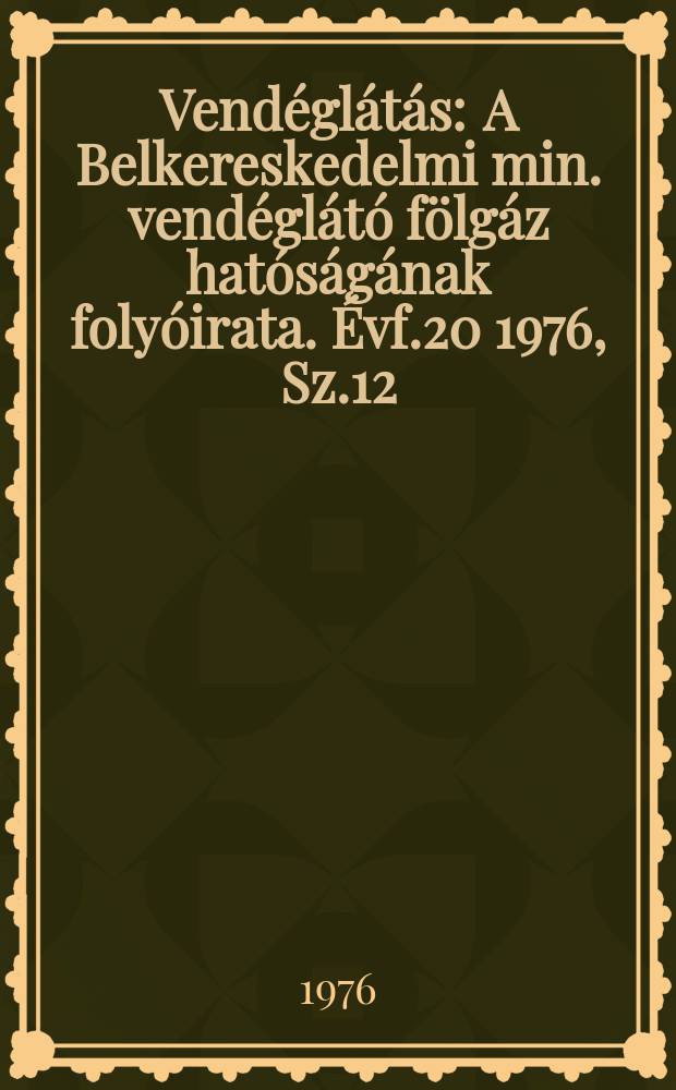Vendéglátás : A Belkereskedelmi min. vendéglátó fölgáz hatóságának folyóirata. Évf.20 1976, Sz.12