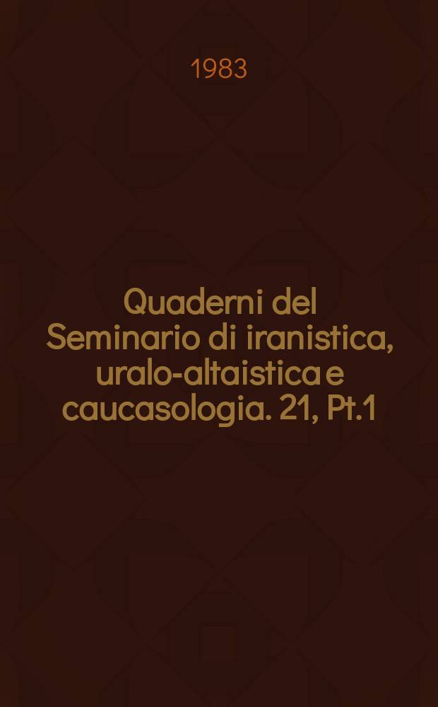 Quaderni del Seminario di iranistica, uralo-altaistica e caucasologia. 21, Pt.1 : Bilancio