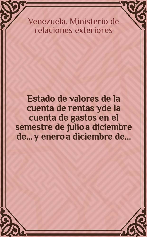 Estado de valores de la cuenta de rentas yde la cuenta de gastos en el semestre de julio a diciembre de... y enero a diciembre de...