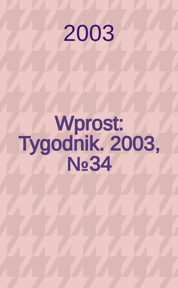 Wprost : Tygodnik. 2003, №34