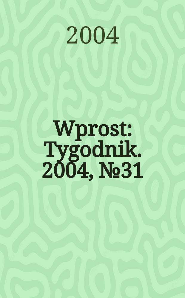Wprost : Tygodnik. 2004, №31
