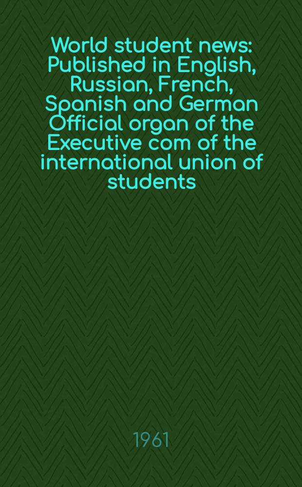 World student news : Published in English, Russian , French, Spanish and German Official organ of the Executive com of the international union of students. Vol.15, №8/9 : (Forum Moscow 1961)