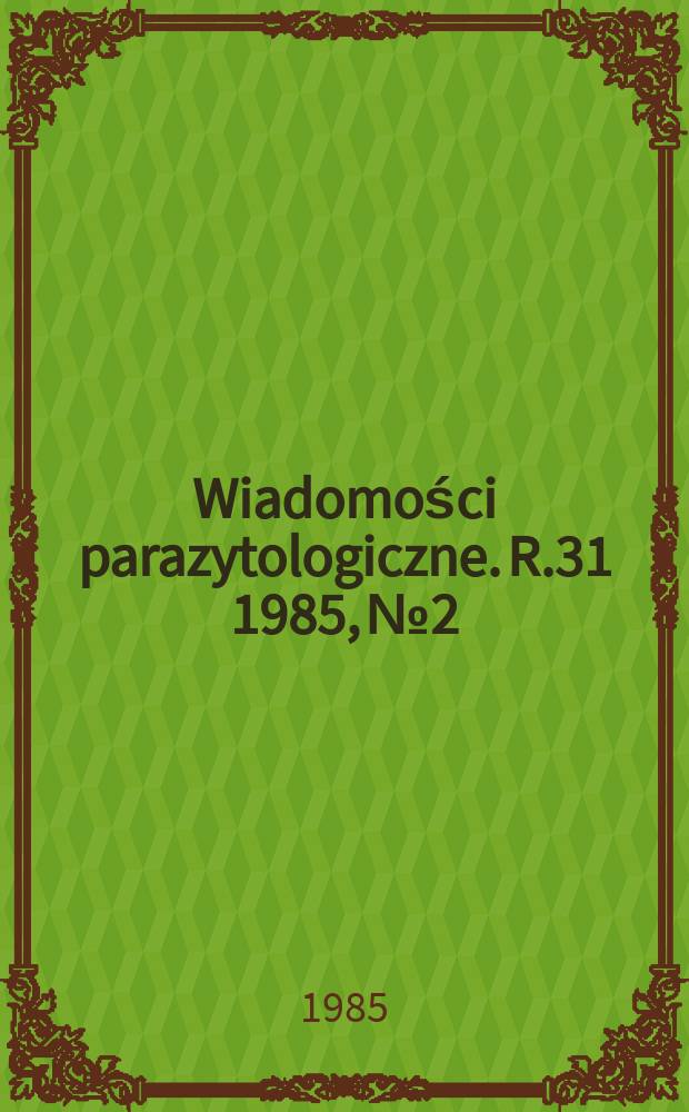 Wiadomości parazytologiczne. R.31 1985, №2 : Dzień kliniczny parazytologii lekarskiej (22; 1983; Łódź )