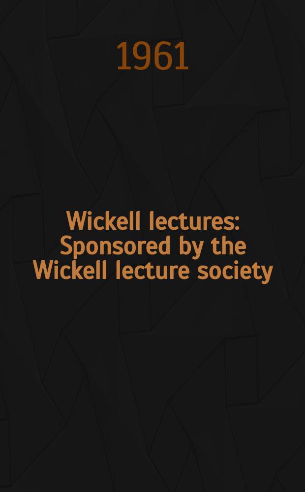 Wickell lectures : Sponsored by the Wickell lecture society