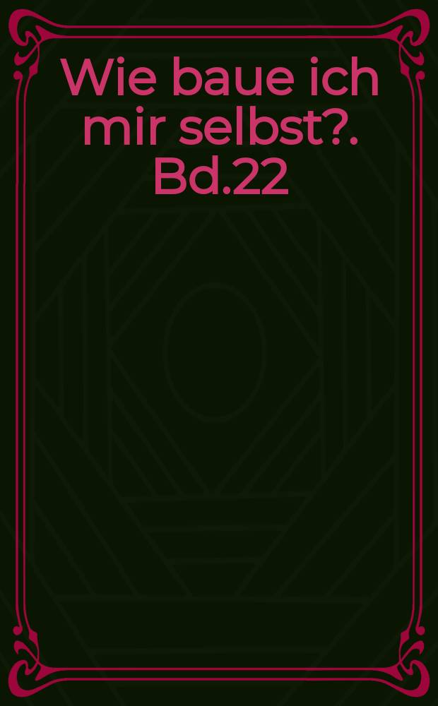 Wie baue ich mir selbst?. Bd.22
