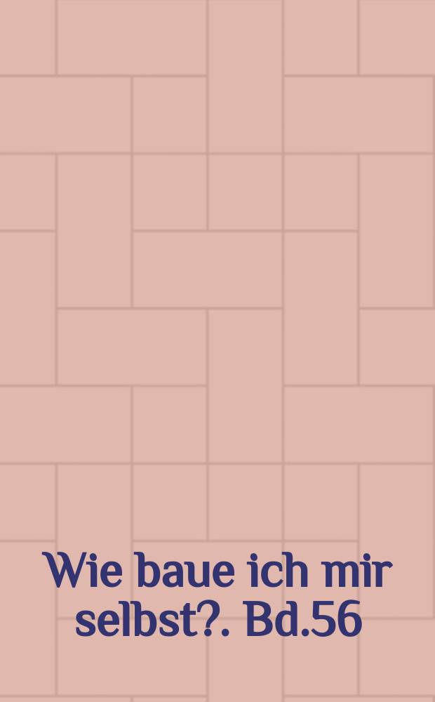 Wie baue ich mir selbst?. Bd.56