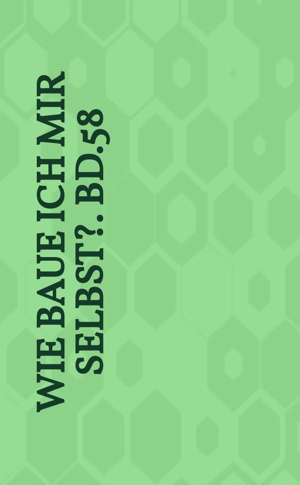 Wie baue ich mir selbst?. Bd.58