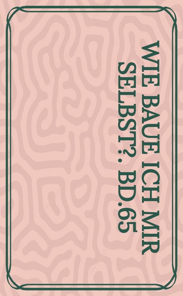 Wie baue ich mir selbst?. Bd.65
