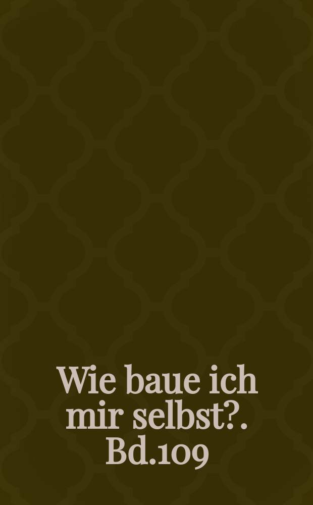 Wie baue ich mir selbst?. Bd.109