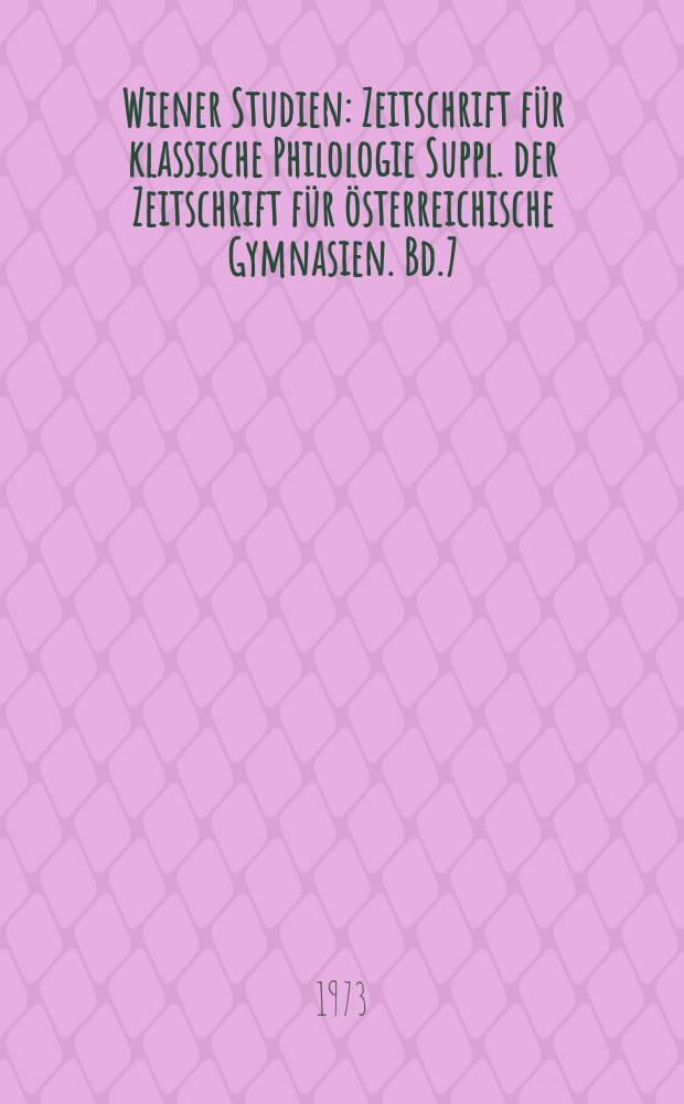 Wiener Studien : Zeitschrift für klassische Philologie Suppl. der Zeitschrift für österreichische Gymnasien. Bd.7(86)