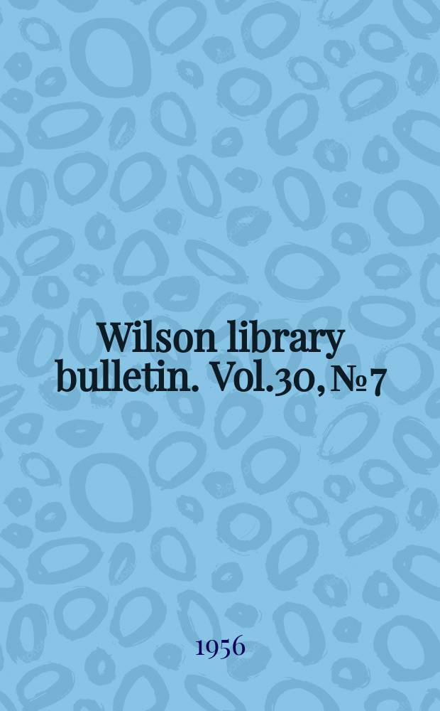 Wilson library bulletin. Vol.30, №7