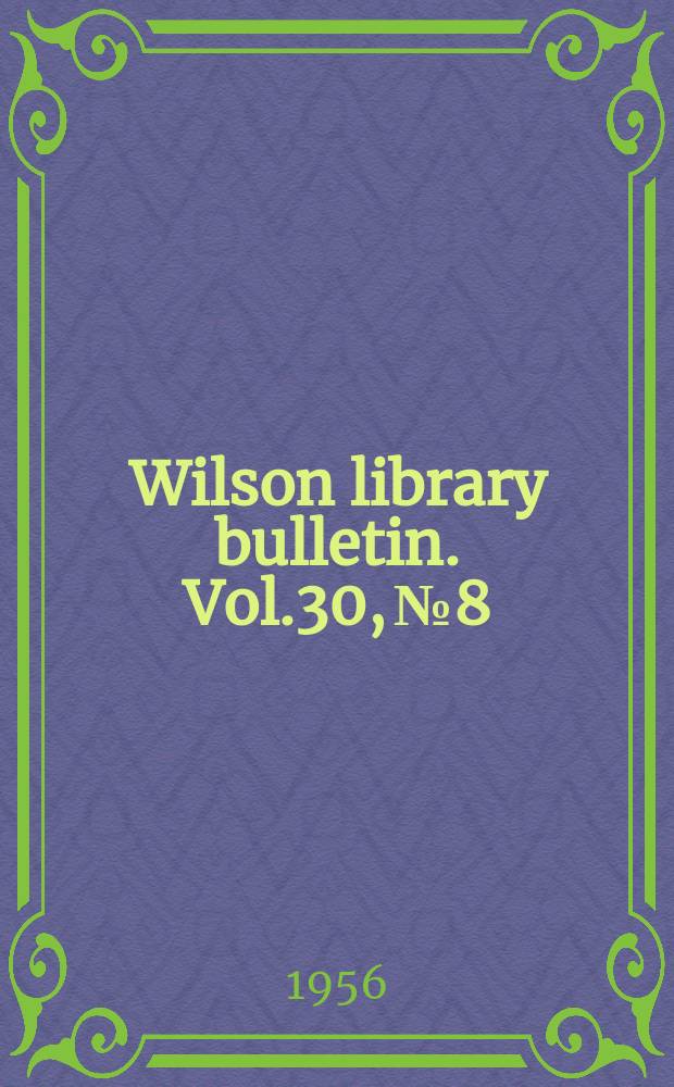 Wilson library bulletin. Vol.30, №8