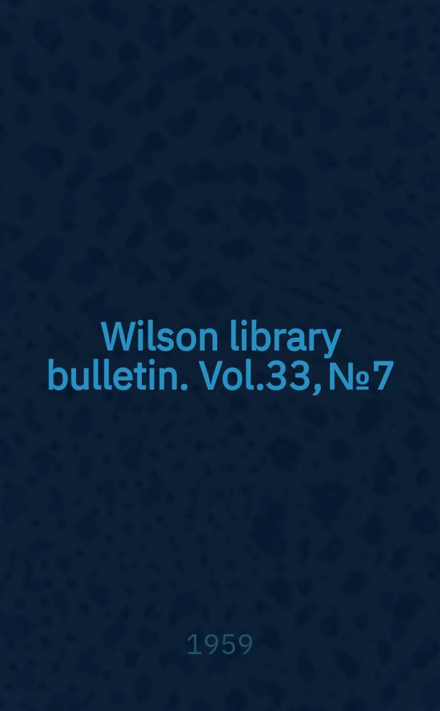 Wilson library bulletin. Vol.33, №7