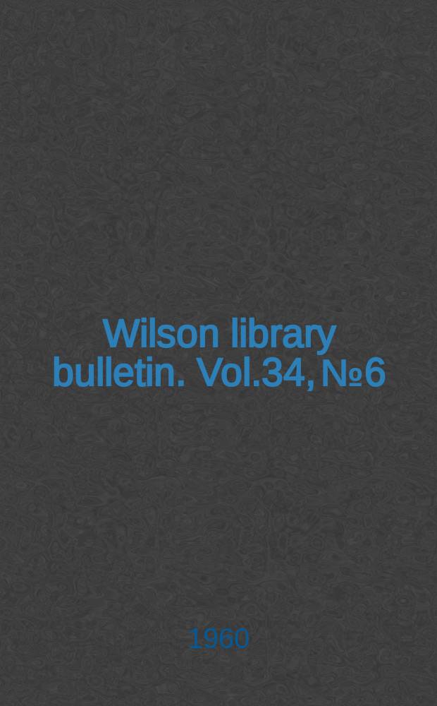 Wilson library bulletin. Vol.34, №6