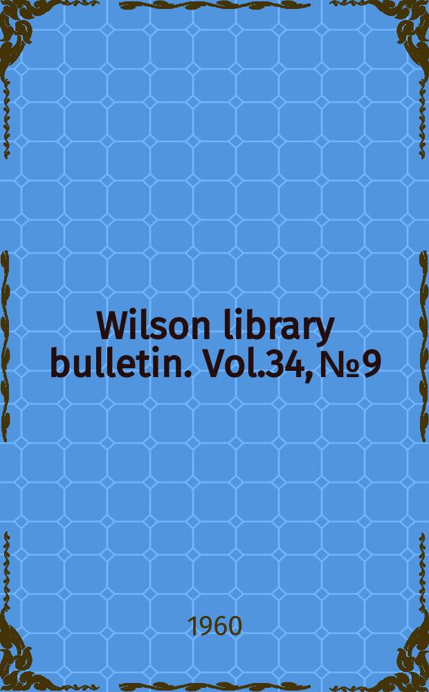 Wilson library bulletin. Vol.34, №9