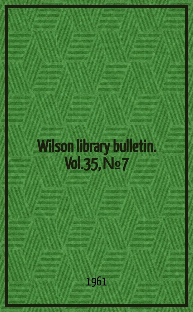 Wilson library bulletin. Vol.35, №7