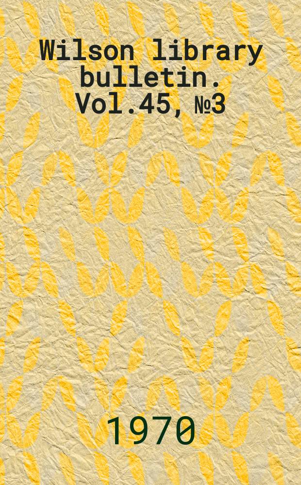 Wilson library bulletin. Vol.45, №3