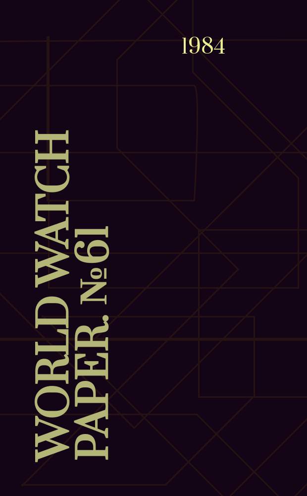 World watch paper. №61 : Electricity's future : the shift to efficiency and small-scale power