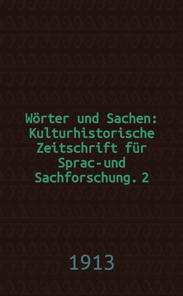 Wörter und Sachen : Kulturhistorische Zeitschrift für Sprach- und Sachforschung. 2 : Beiträge aus dem landwirtschaftlichen Wortschatz ...