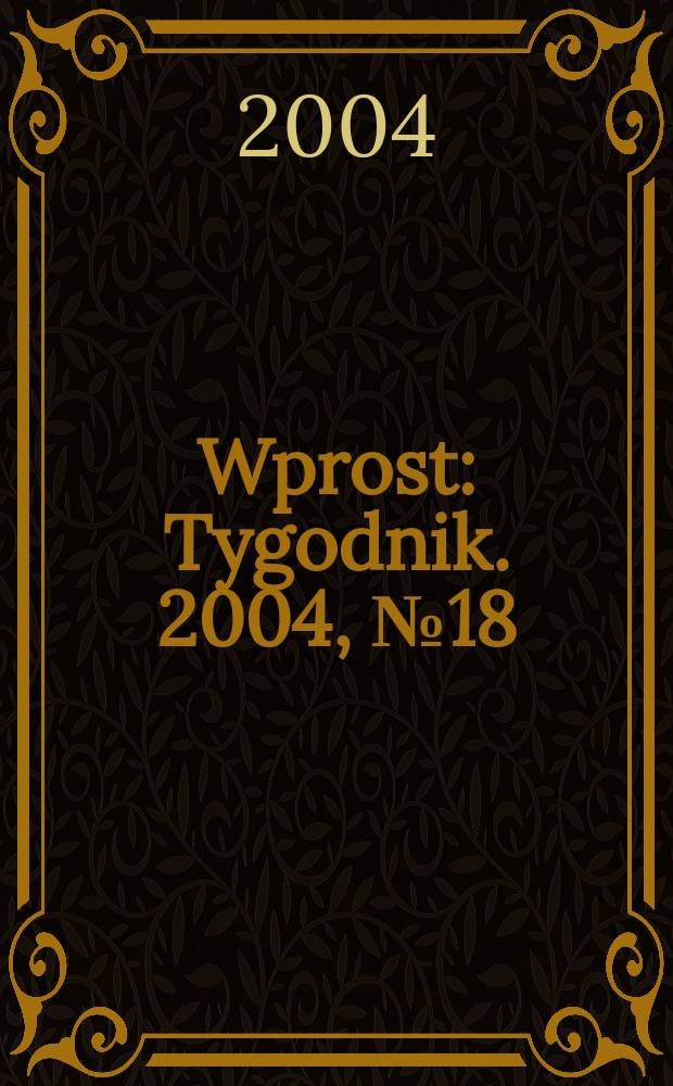 Wprost : Tygodnik. 2004, №18