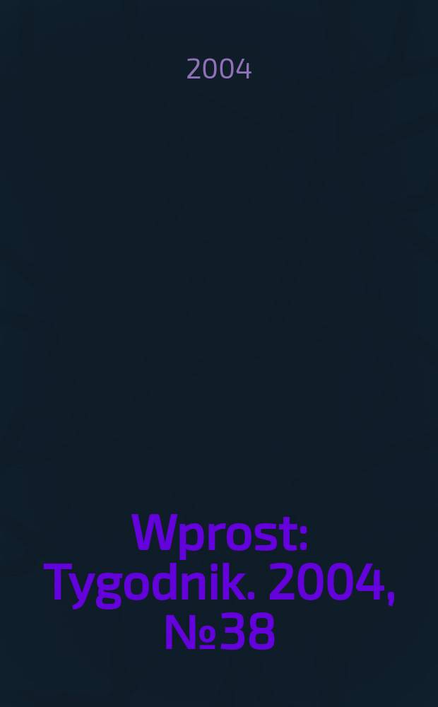 Wprost : Tygodnik. 2004, №38