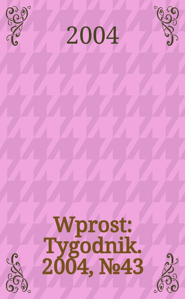 Wprost : Tygodnik. 2004, №43