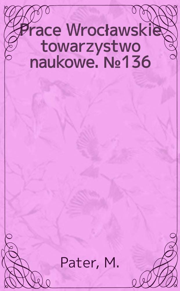 Prace Wrocławskie towarzystwo naukowe. №136 : Ruch polski na Górnym Śląsku w latach 1879 - 1893