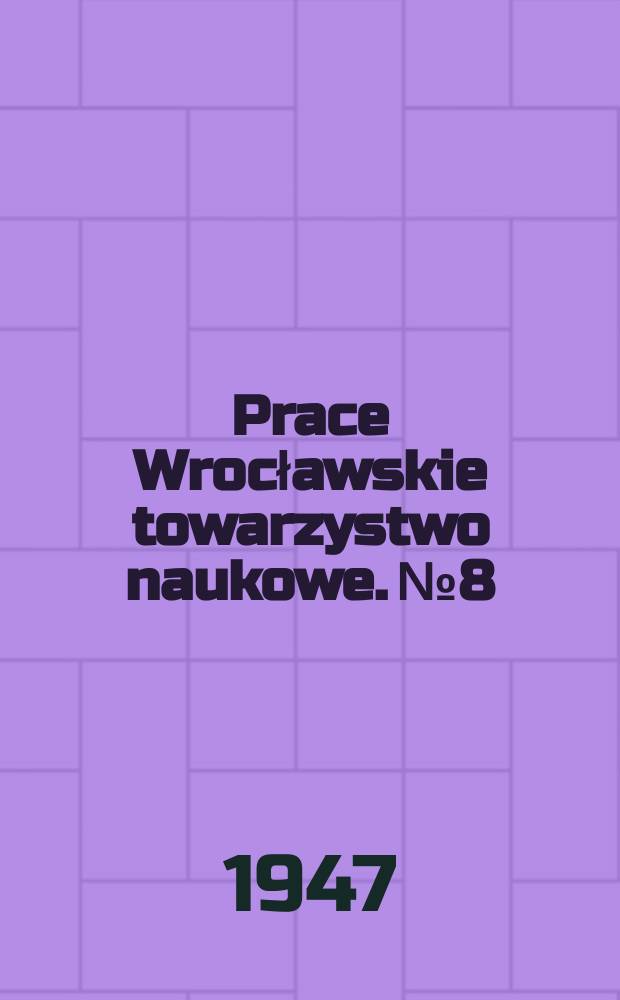 Prace Wrocławskie towarzystwo naukowe. №8 : Ustrojowo - polityczna wiedza stosowana i jej praktyczne zalecenia
