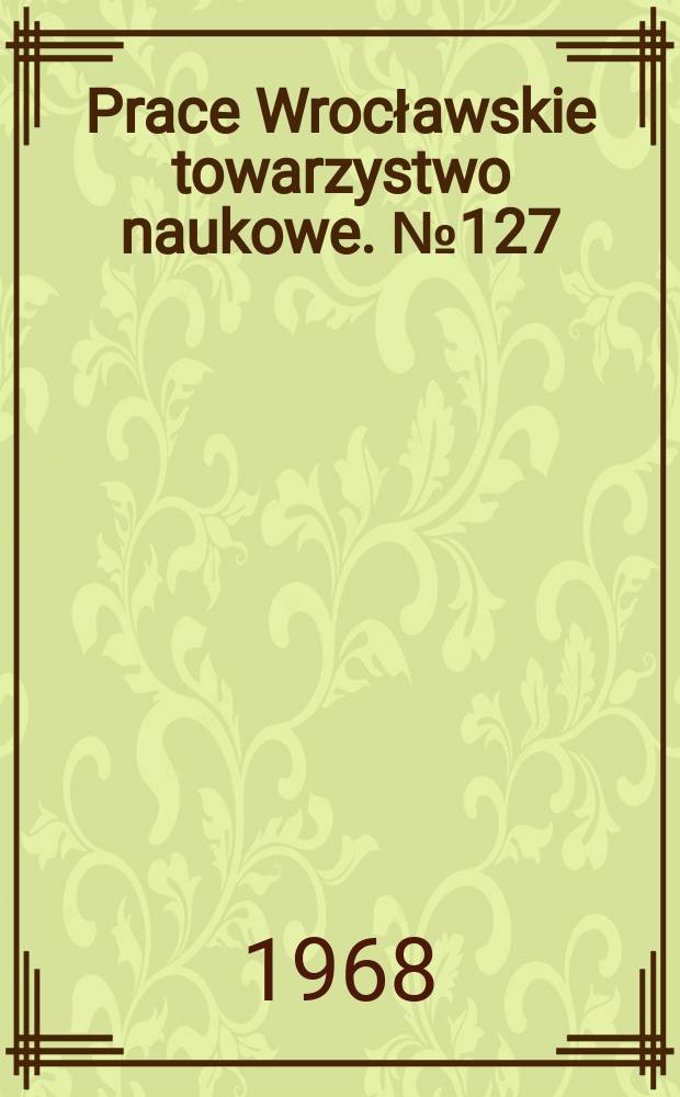 Prace Wrocławskie towarzystwo naukowe. №127 : Z badan nad wpływem i znaczeniem rewolucji rosyjskich 1917 roku dla ziem polskich