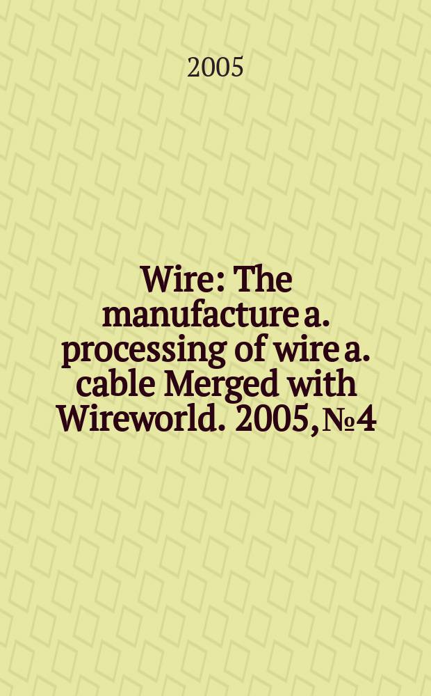 Wire : The manufacture a. processing of wire a. cable Merged with Wireworld. 2005, №4
