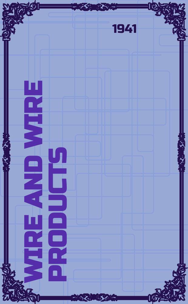 Wire and wire products : A monthly publication devoted to the production of wire, rod & strip, wire- and rod products & insulated wire & cable : Drawing.-Rolling.- Extruding.- Forming.- Fabricating