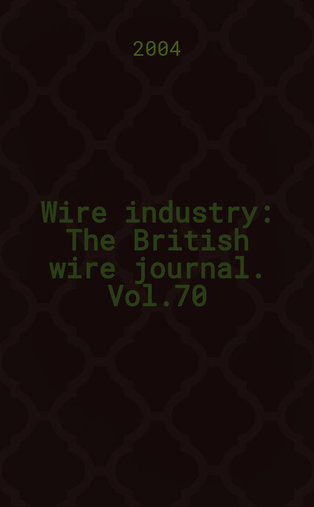 Wire industry : The British wire journal. Vol.70/71, №837 : 2003/2004