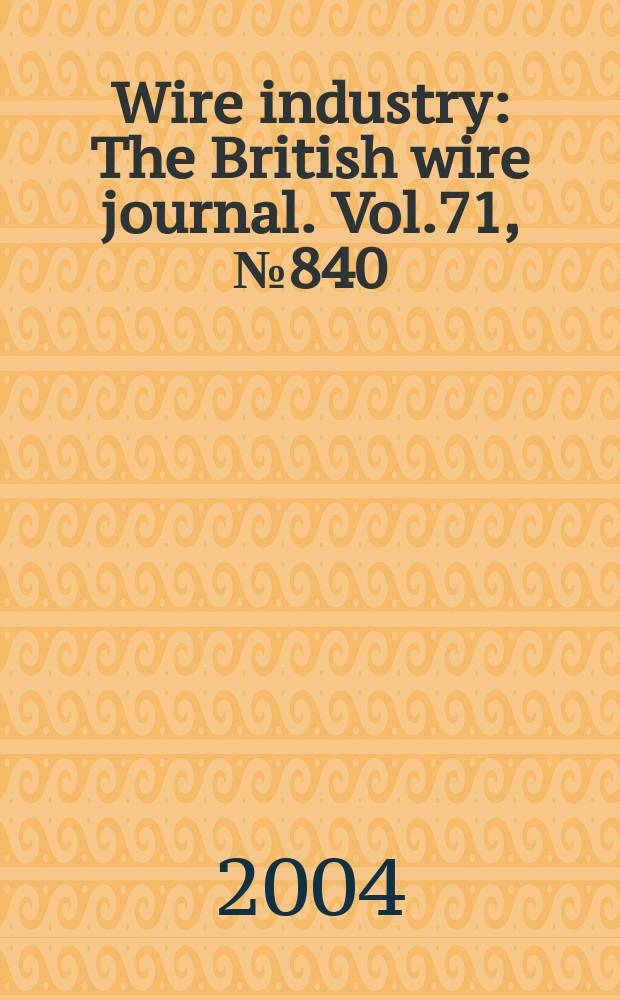 Wire industry : The British wire journal. Vol.71, №840