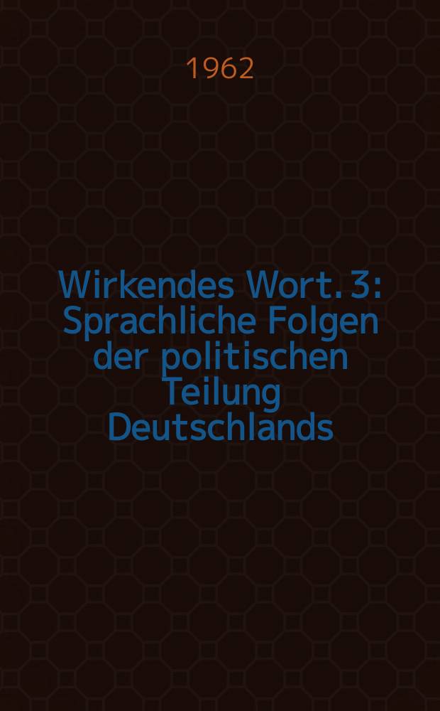 Wirkendes Wort. 3 : Sprachliche Folgen der politischen Teilung Deutschlands