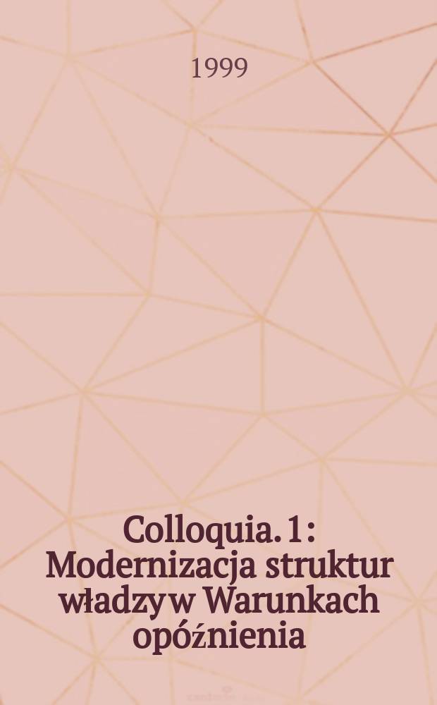 Colloquia. 1 : Modernizacja struktur władzy w Warunkach opóźnienia