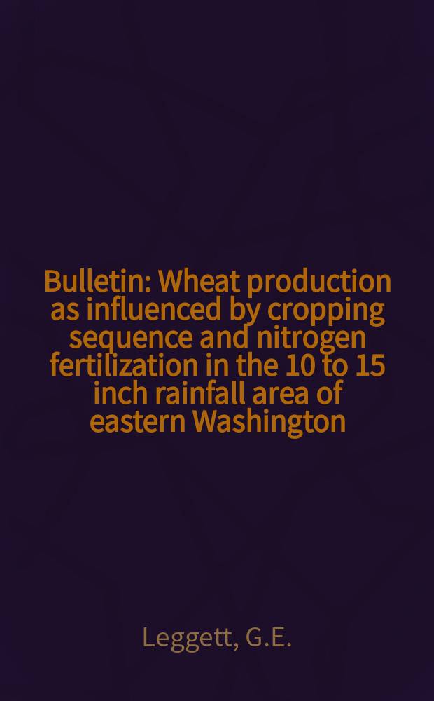 Bulletin : Wheat production as influenced by cropping sequence and nitrogen fertilization in the 10 to 15 inch rainfall area of eastern Washington